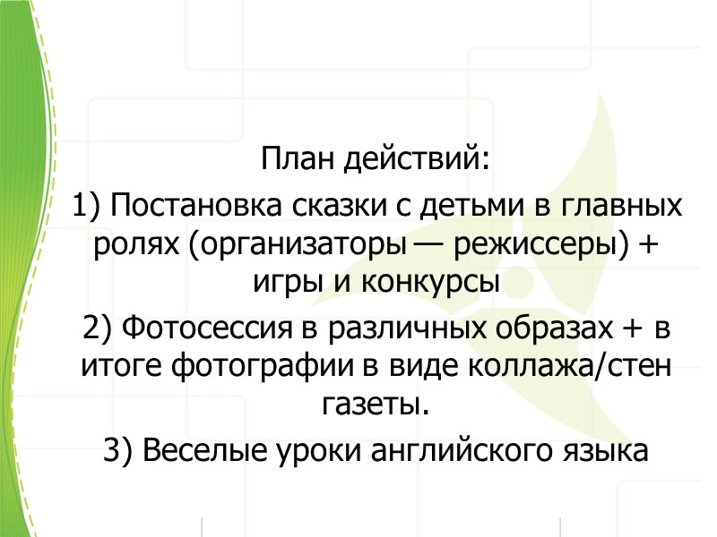 План действий: 1) Постановка сказки с детьми в главных ролях (организаторы — режиссеры) +